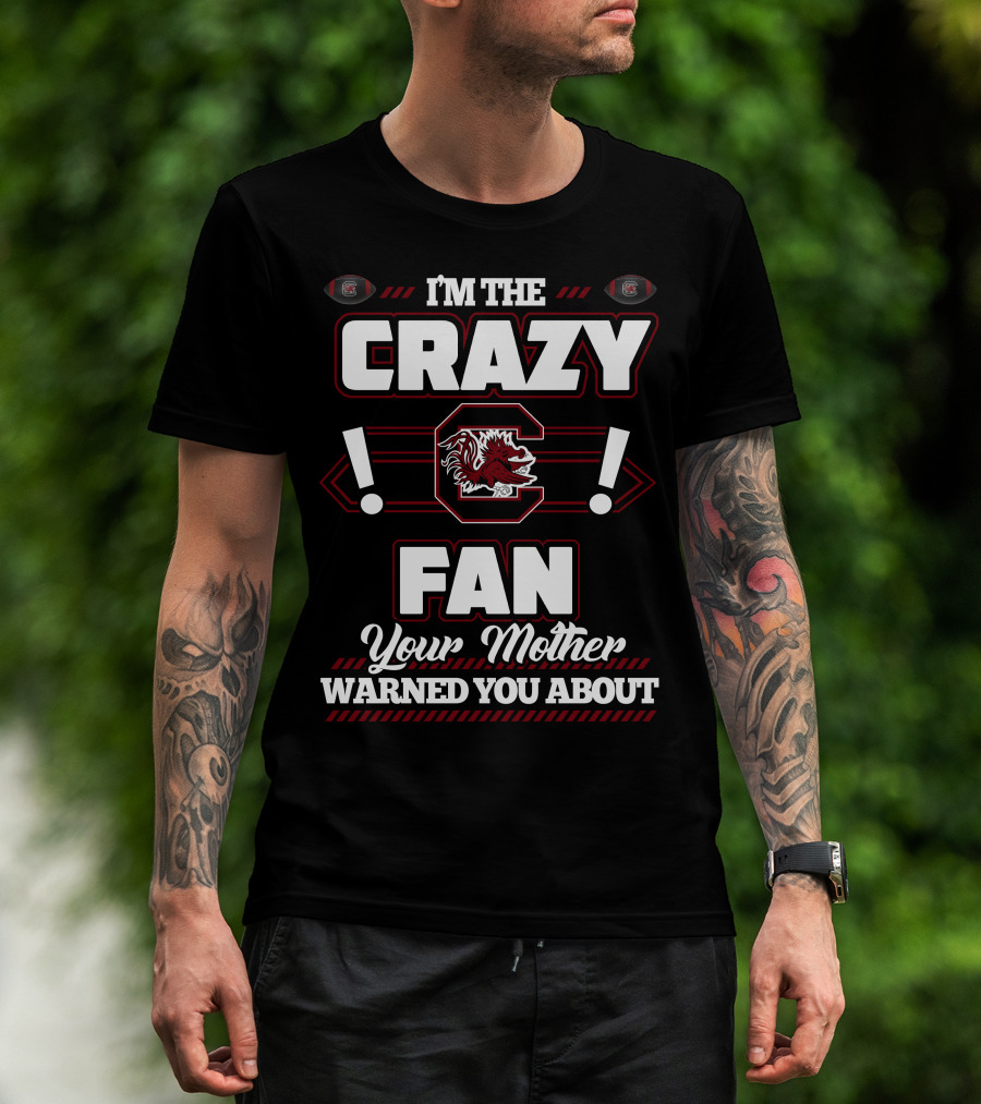 I'm The Crazy South Carolina Gamecocks Fan Your Mother Warned You About T-Shirt