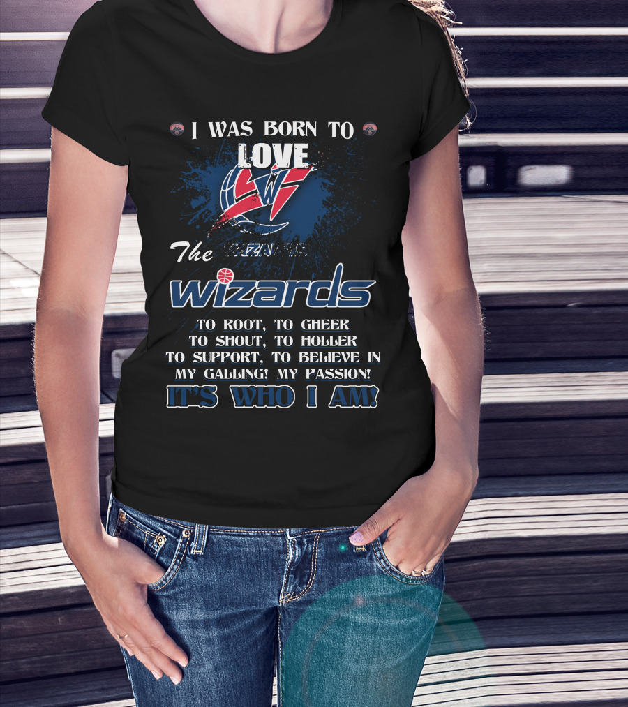 I Was Born To Love The Washington Wizards It's Who I Am T-Shirt