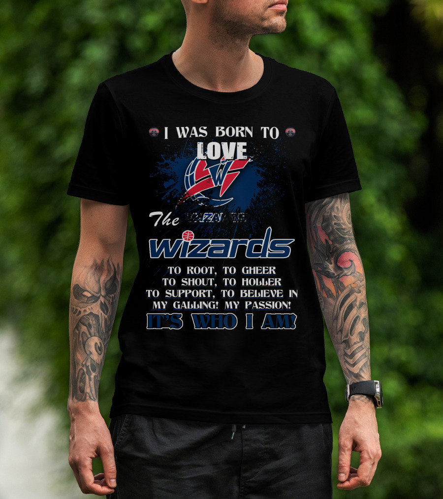 I Was Born To Love The Washington Wizards It's Who I Am T-Shirt