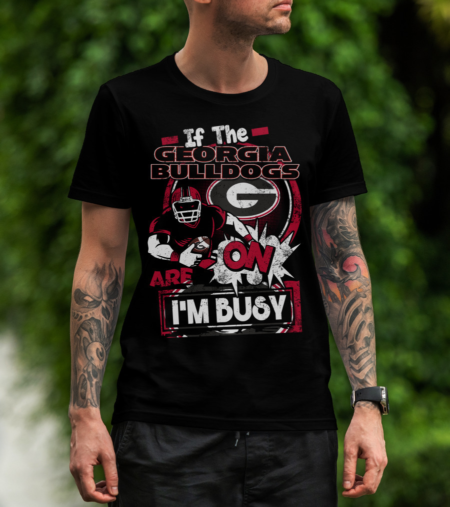 If The Georgia Bulldogs Are On I'm Busy T-Shirt