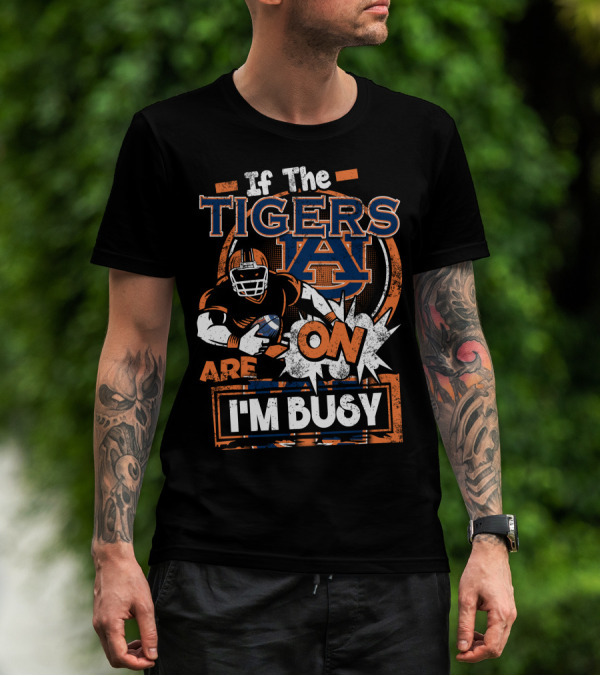 If The Tigers Are On I'm Busy Auburn Tigers T-Shirt