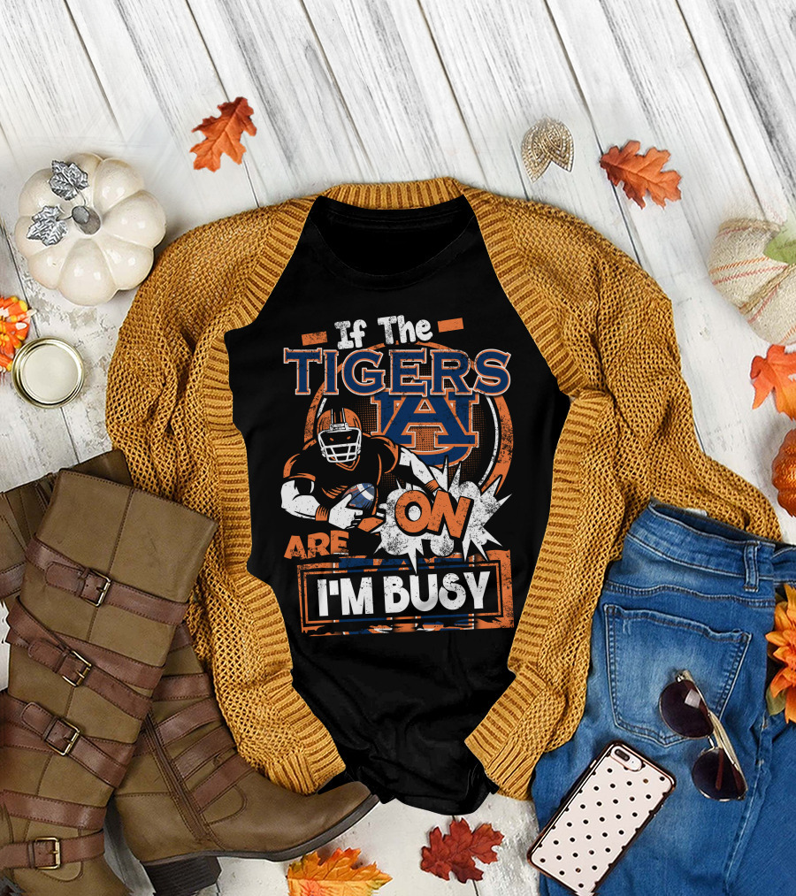 If the Tigers Are On I'm Busy Auburn Tigers T-Shirt
