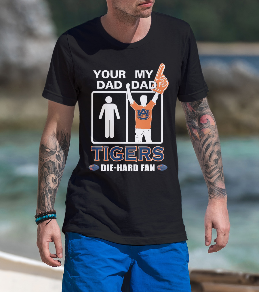 Your Dad My Dad Auburn Tigers Die-Hard Fan T-Shirt