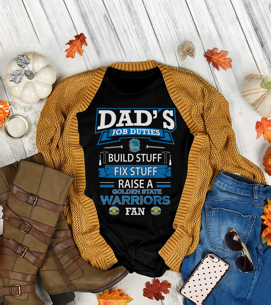 Dad's Job Duties Build Stuff Fix Stuff Raise a Golden State Warriors Fan T-Shirt