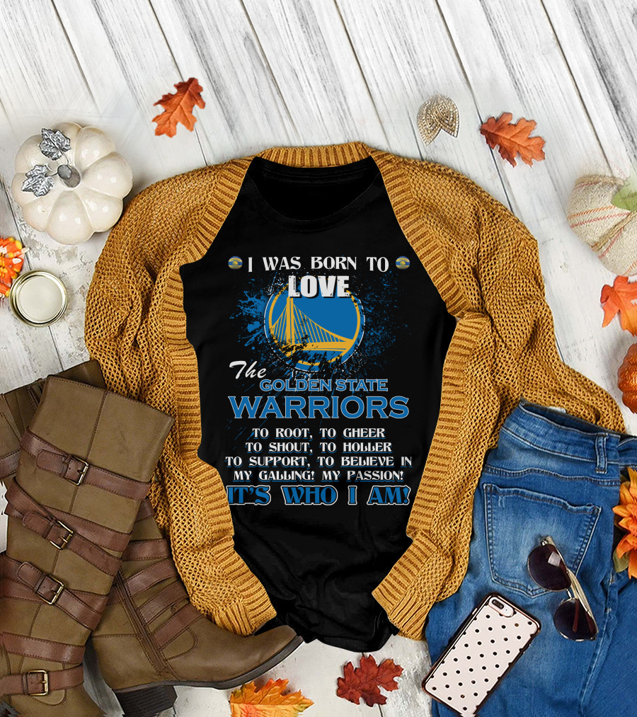 I Was Born to Love the Golden State Warriors It's Who I Am T-Shirt