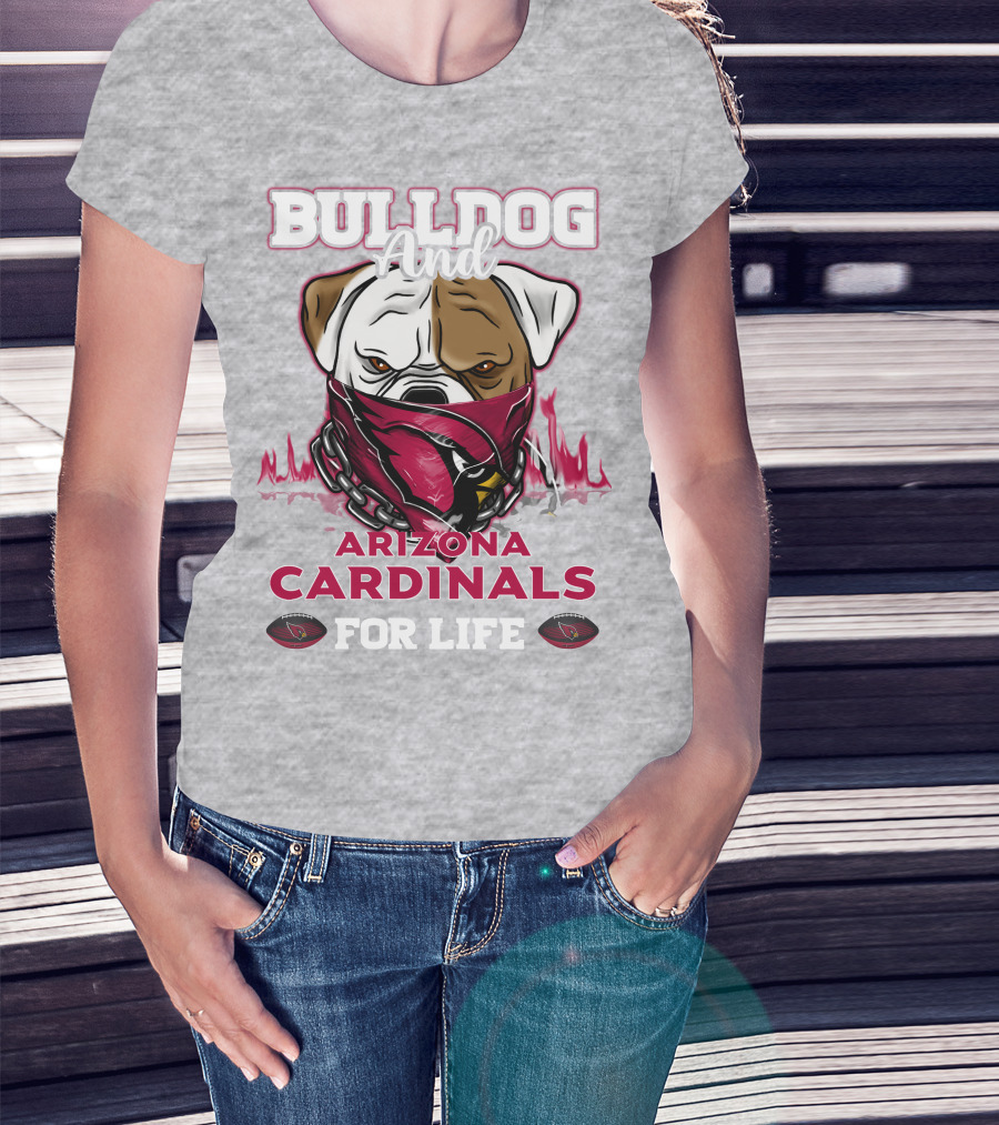 Bulldog And Arizona Cardinals For Life T-Shirt