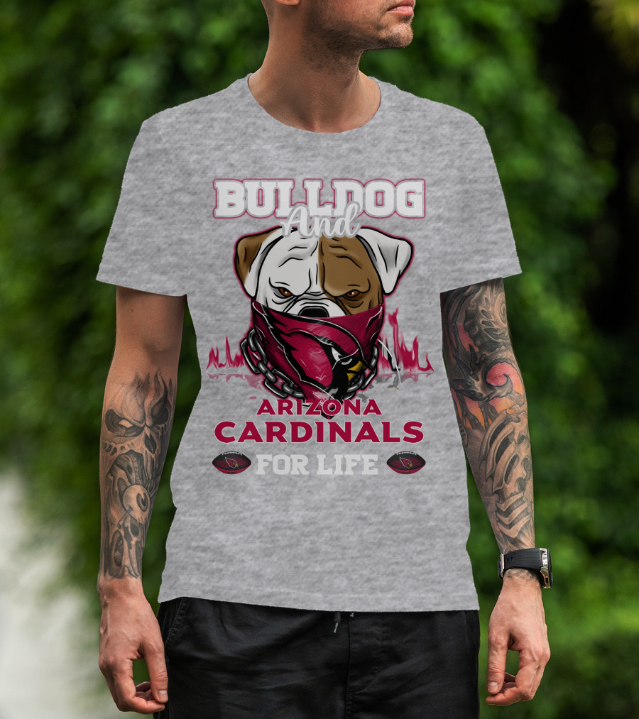 Bulldog And Arizona Cardinals For Life T-Shirt
