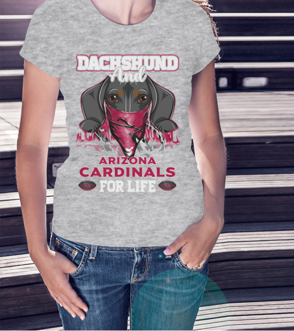 Dachshund And Arizona Cardinals For Life T-Shirt