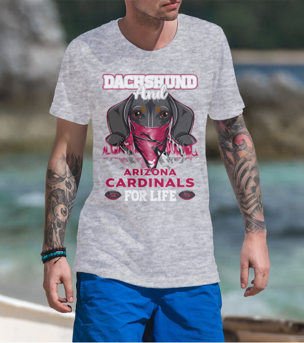 Dachshund And Arizona Cardinals For Life T-Shirt