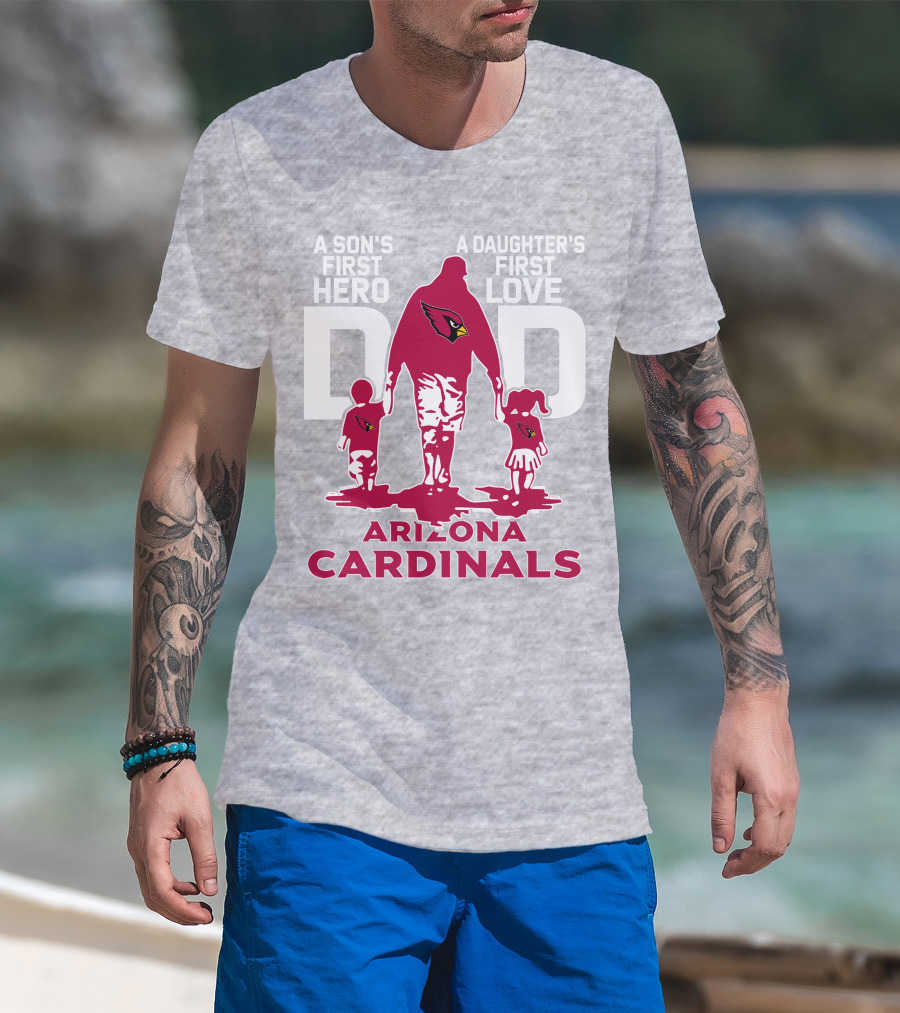 A Son's First Hero A Daughter's First Love Dad Arizona Cardinals T-Shirt
