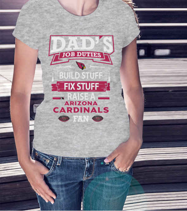 Dad's Job Duties Build Stuff Fix Stuff Raise A Arizona Cardinals Fan T-Shirt