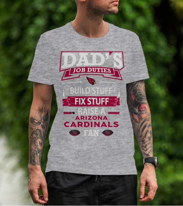 Dad's Job Duties Build Stuff Fix Stuff Raise A Arizona Cardinals Fan T-Shirt