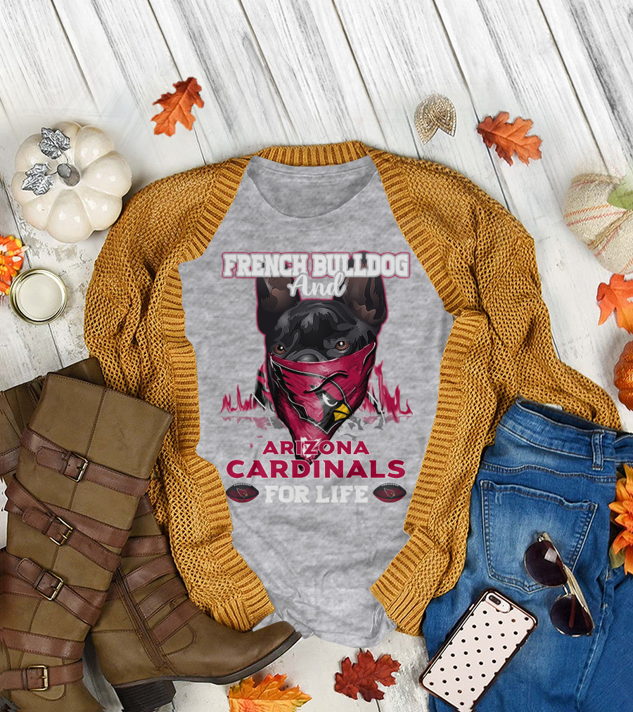 French Bulldog and Arizona Cardinals for Life T-Shirt