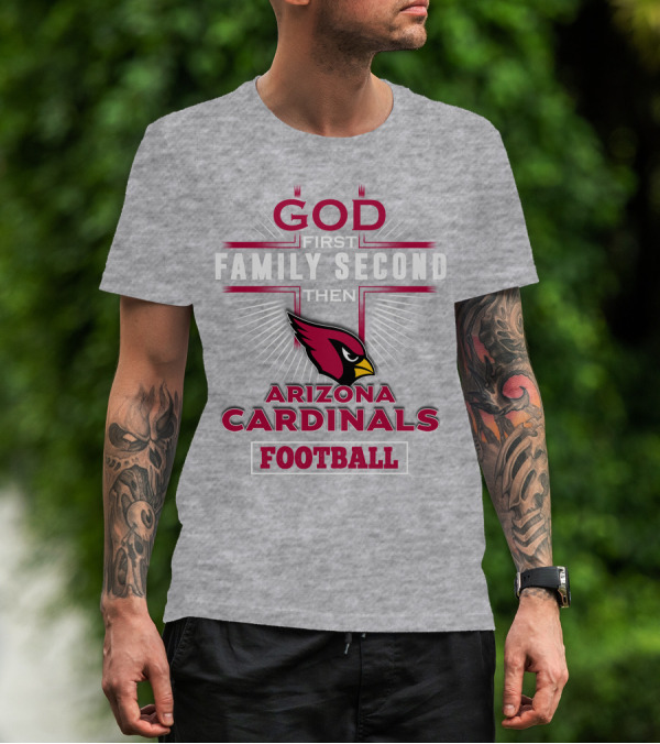 God First Family Second Then Arizona Cardinals Football T-Shirt