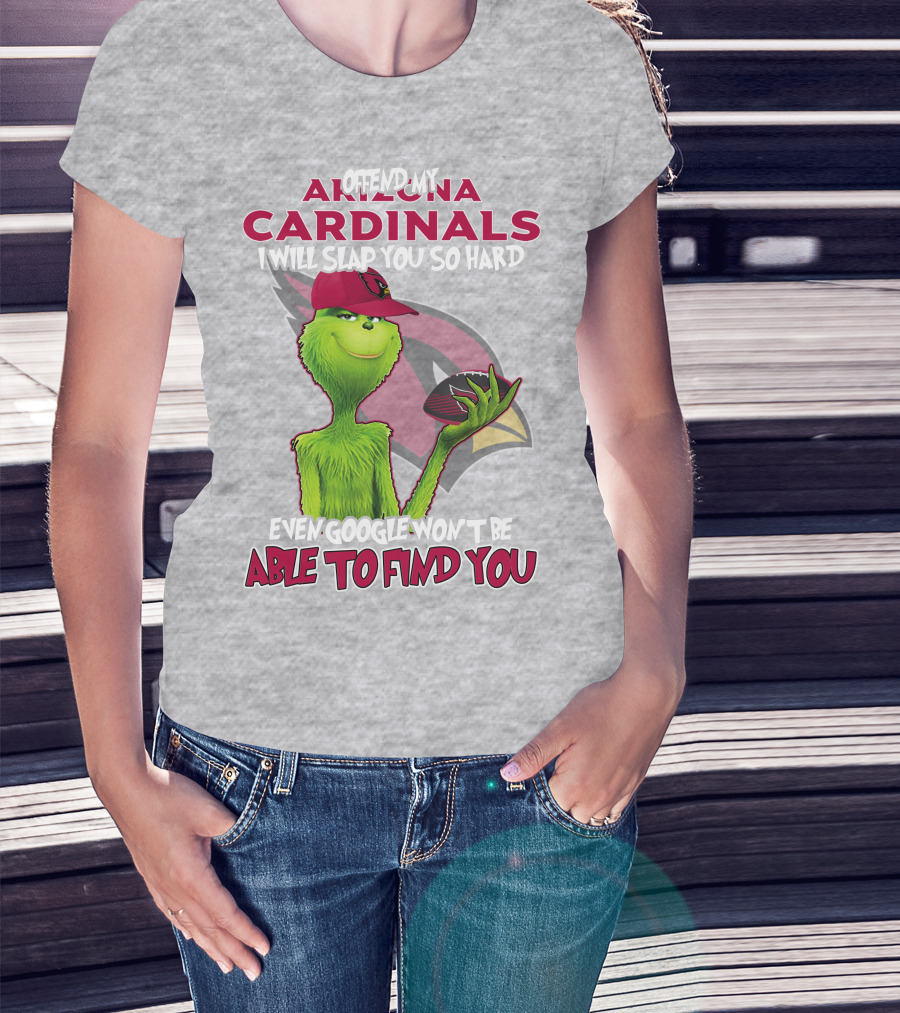 Offend My Arizona Cardinals Grinch Slap You Hard Even Google Won't Find You T-Shirt