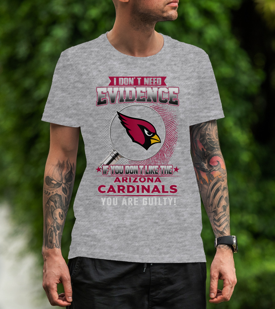 I Don't Need Evidence Arizona Cardinals You Are Guilty T-Shirt