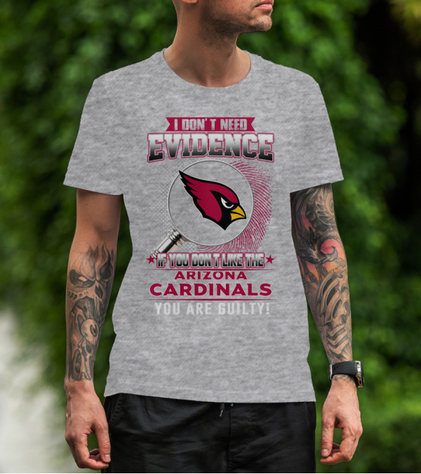 I Don't Need Evidence Arizona Cardinals You Are Guilty T-Shirt