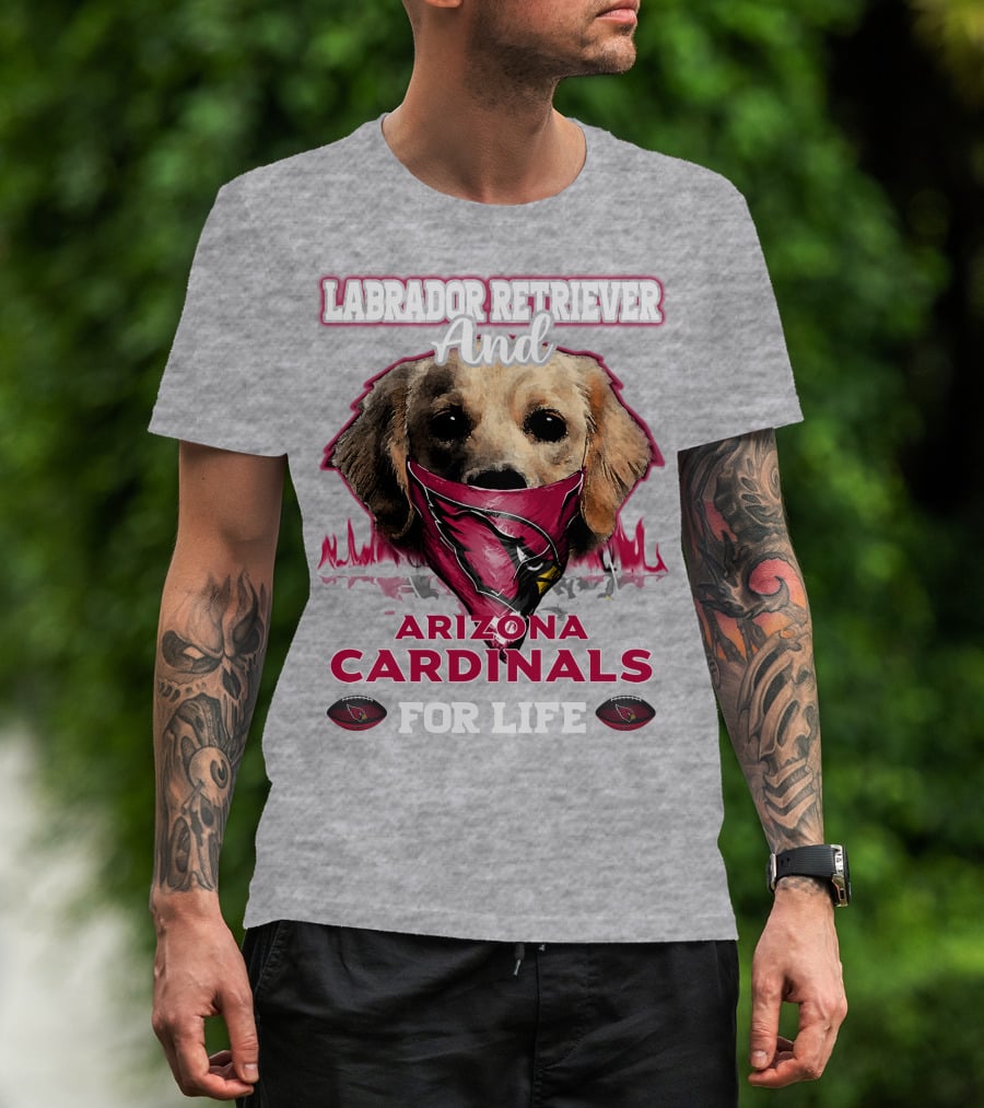 Labrador Retriever And Arizona Cardinals For Life T-Shirt