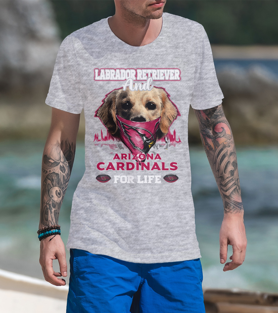 Labrador Retriever And Arizona Cardinals For Life T-Shirt