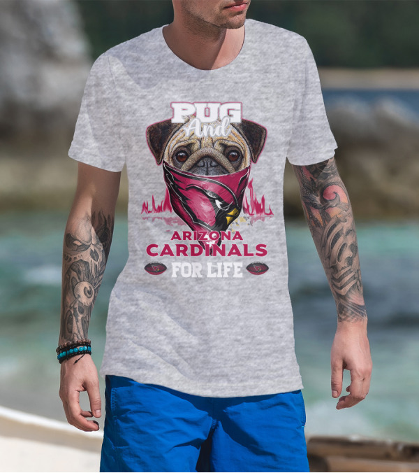Pug And Arizona Cardinals For Life T-Shirt