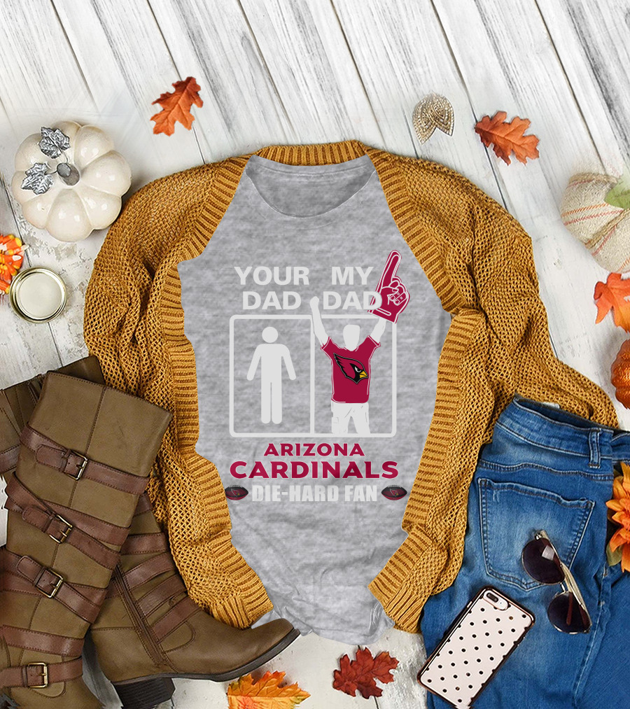 Your Dad My Dad Arizona Cardinals Die-Hard Fan T-Shirt