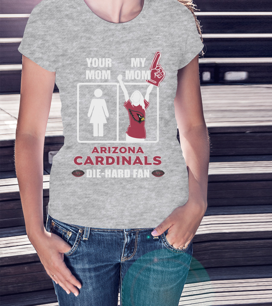 Your Mom My Mom Arizona Cardinals Die-Hard Fan T-Shirt