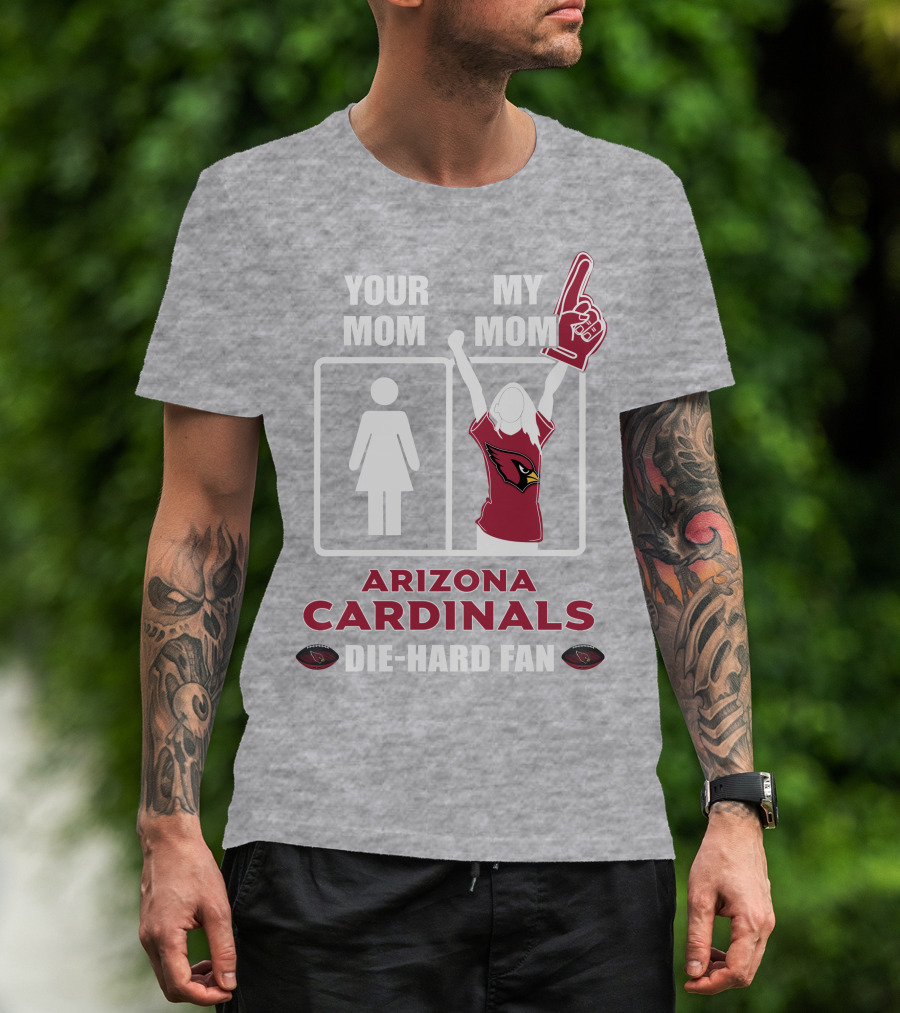 Your Mom My Mom Arizona Cardinals Die-Hard Fan T-Shirt