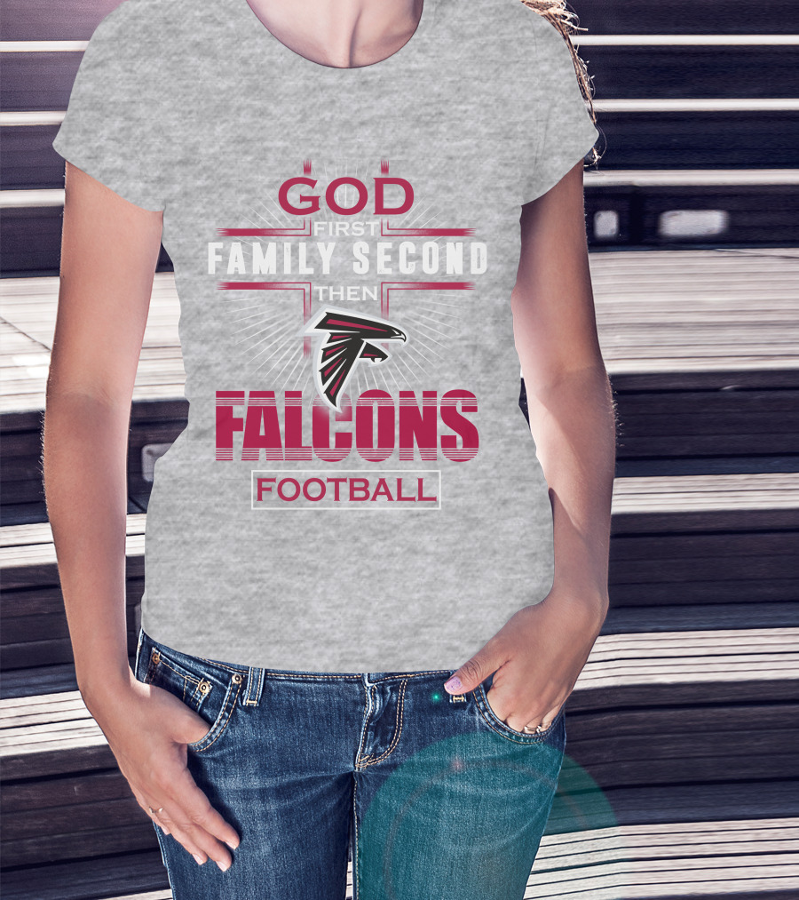God First Family Second Then Atlanta Falcons Football T-Shirt