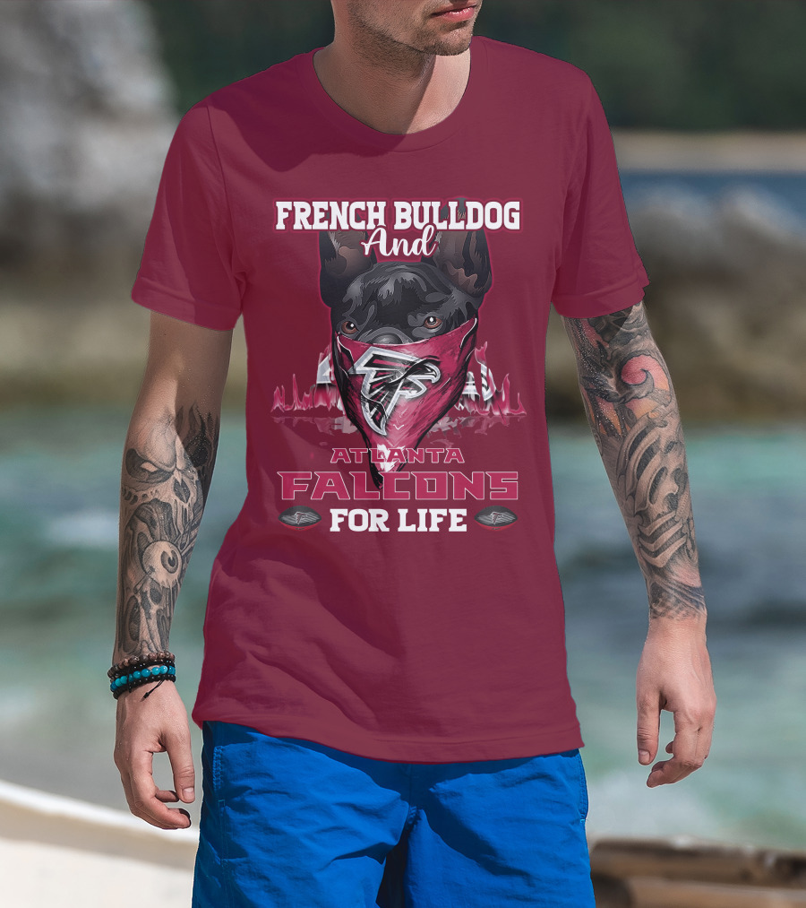 French Bulldog And Atlanta Falcons For Life T-Shirt
