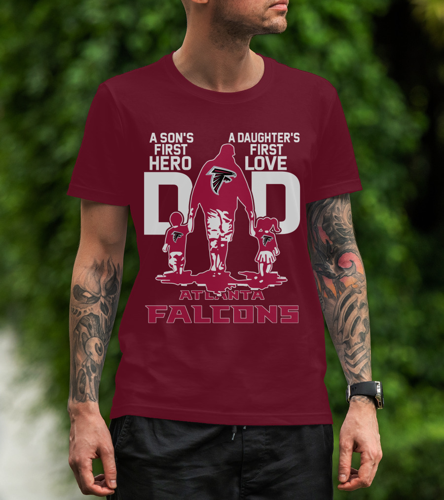 Atlanta Falcons A Son's First Hero A Daughter's First Love Dad T-Shirt