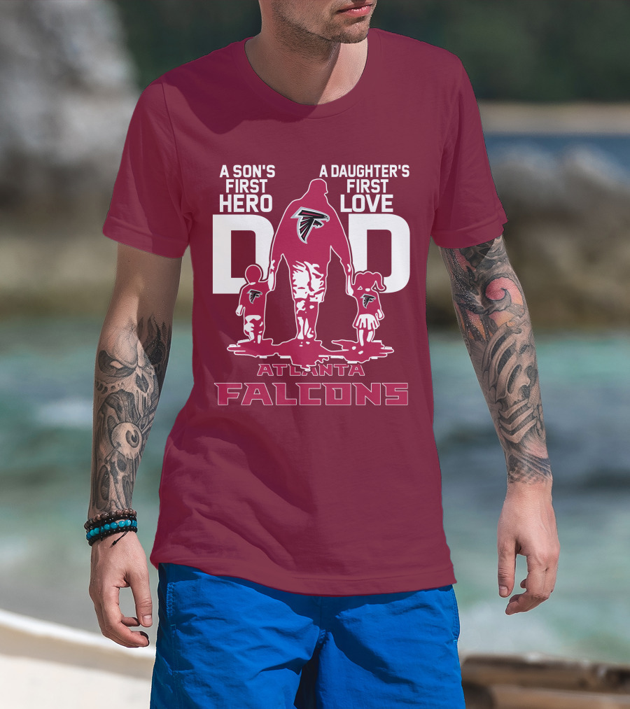 Atlanta Falcons A Son's First Hero A Daughter's First Love Dad T-Shirt