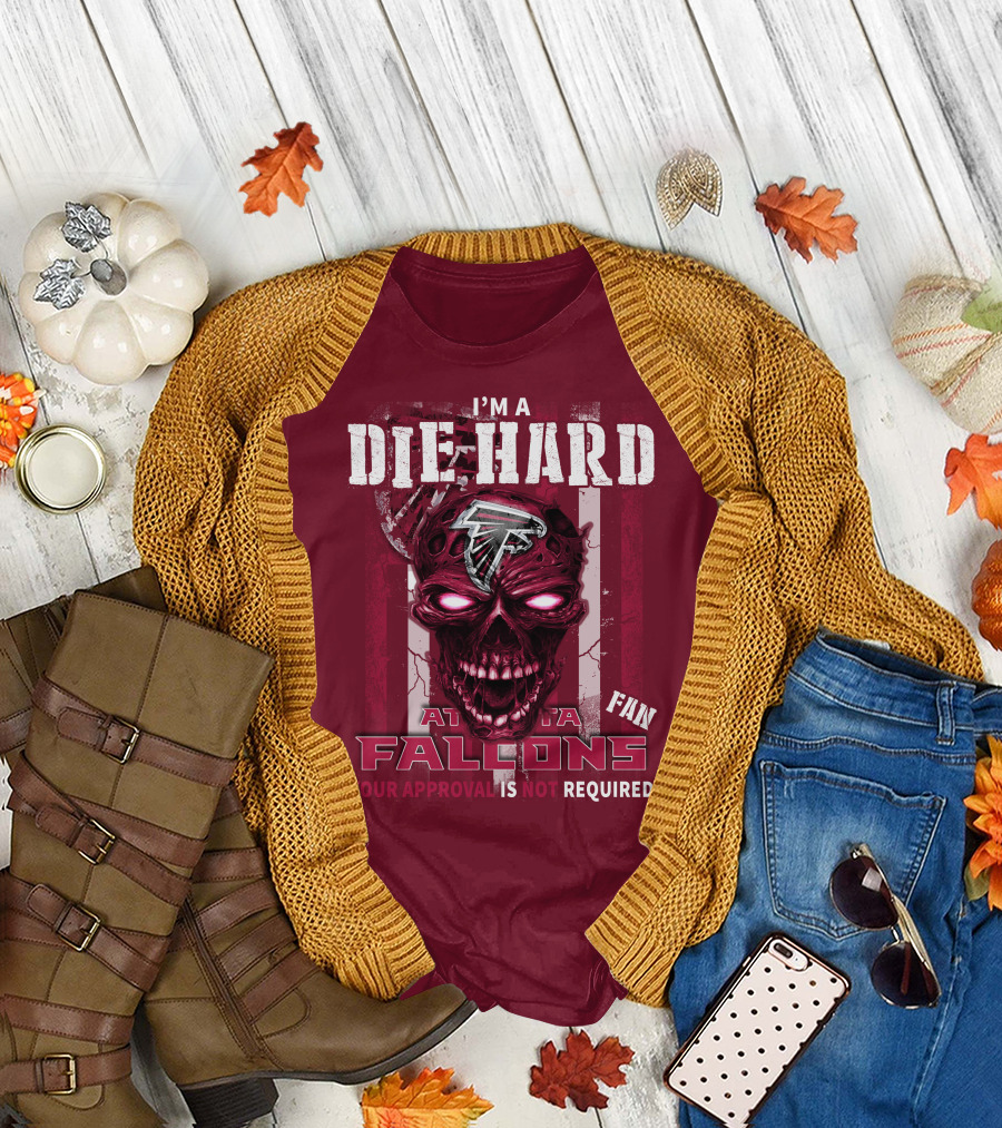 I'm A Die Hard Atlanta Falcons Fan Your Approval Is Not Required T-Shirt