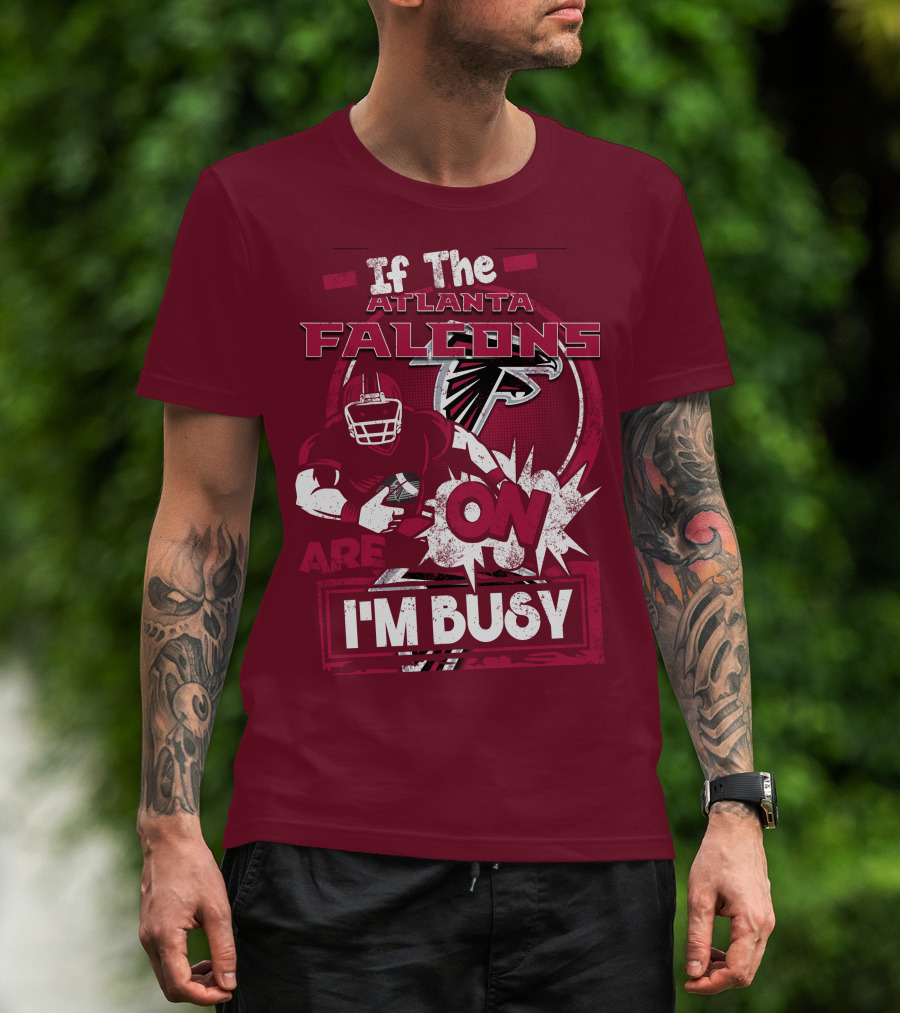 If The Atlanta Falcons Are On I'm Busy T-Shirt