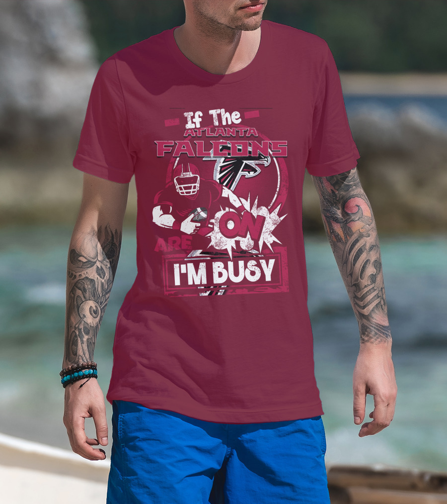 If The Atlanta Falcons Are On I'm Busy T-Shirt
