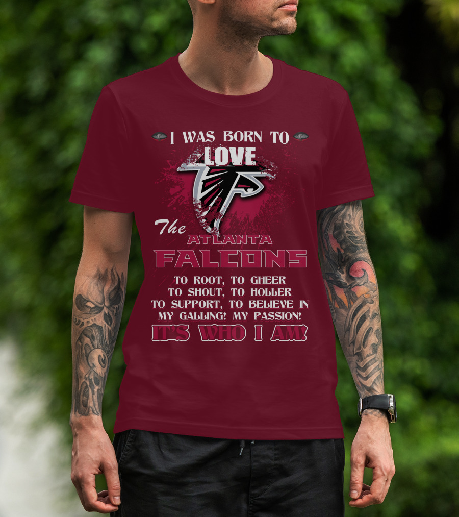 I Was Born To Love The Atlanta Falcons It's Who I Am T-Shirt