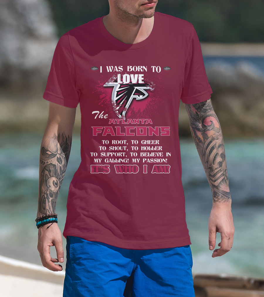 I Was Born To Love The Atlanta Falcons It's Who I Am T-Shirt