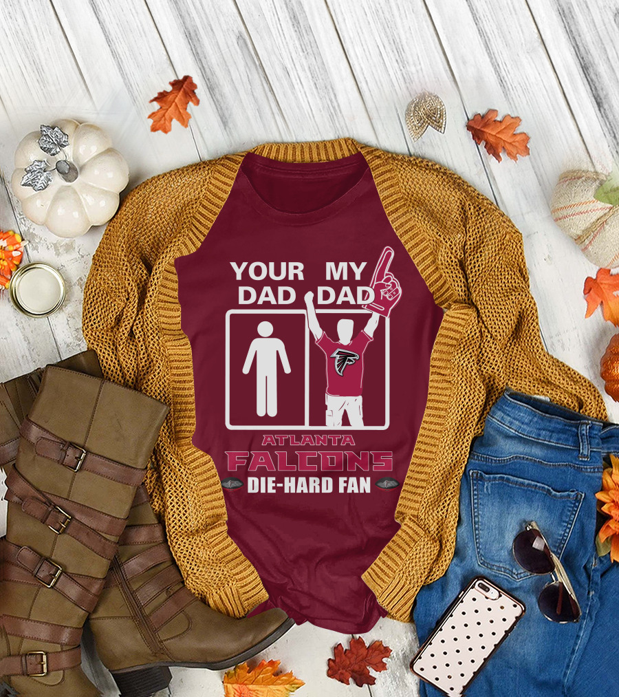 YOUR DAD MY DAD ATLANTA FALCONS DIE-HARD FAN T-Shirt