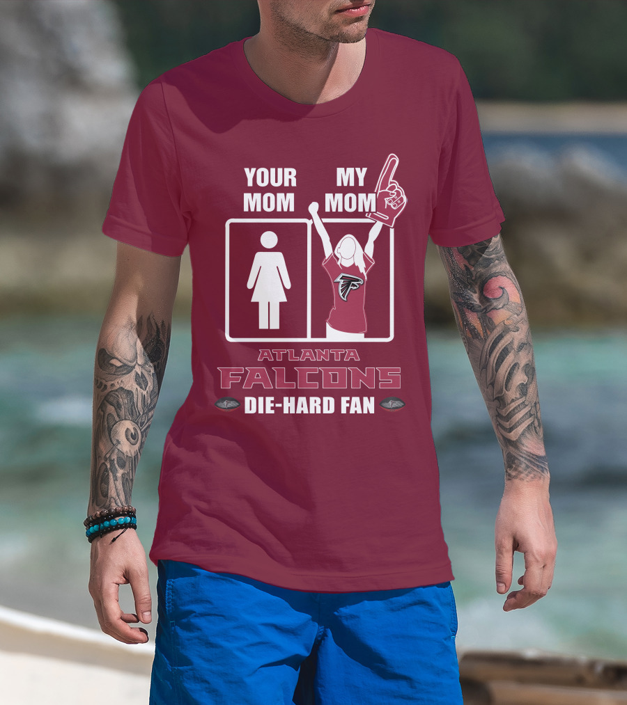 Your Mom My Mom Atlanta Falcons Die-Hard Fan T-Shirt
