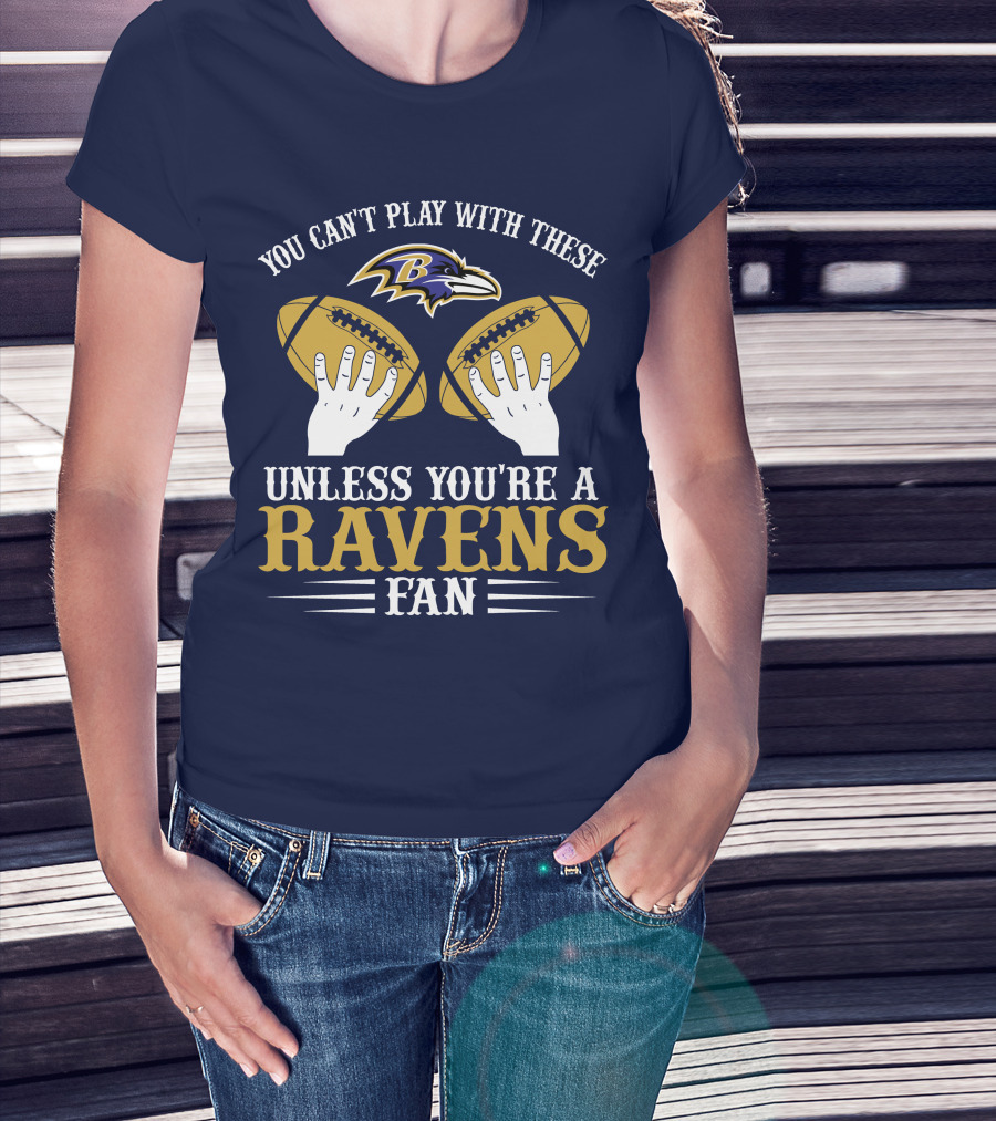 You Can't Play With These Unless You're A Ravens Fan Baltimore Ravens T-Shirt