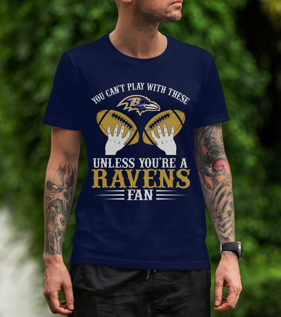 You Can't Play With These Unless You're A Ravens Fan Baltimore Ravens T-Shirt