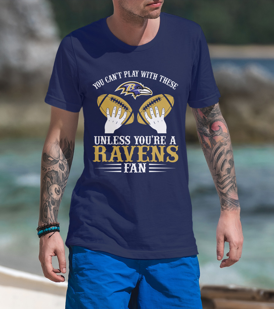 You Can't Play With These Unless You're A Ravens Fan Baltimore Ravens T-Shirt