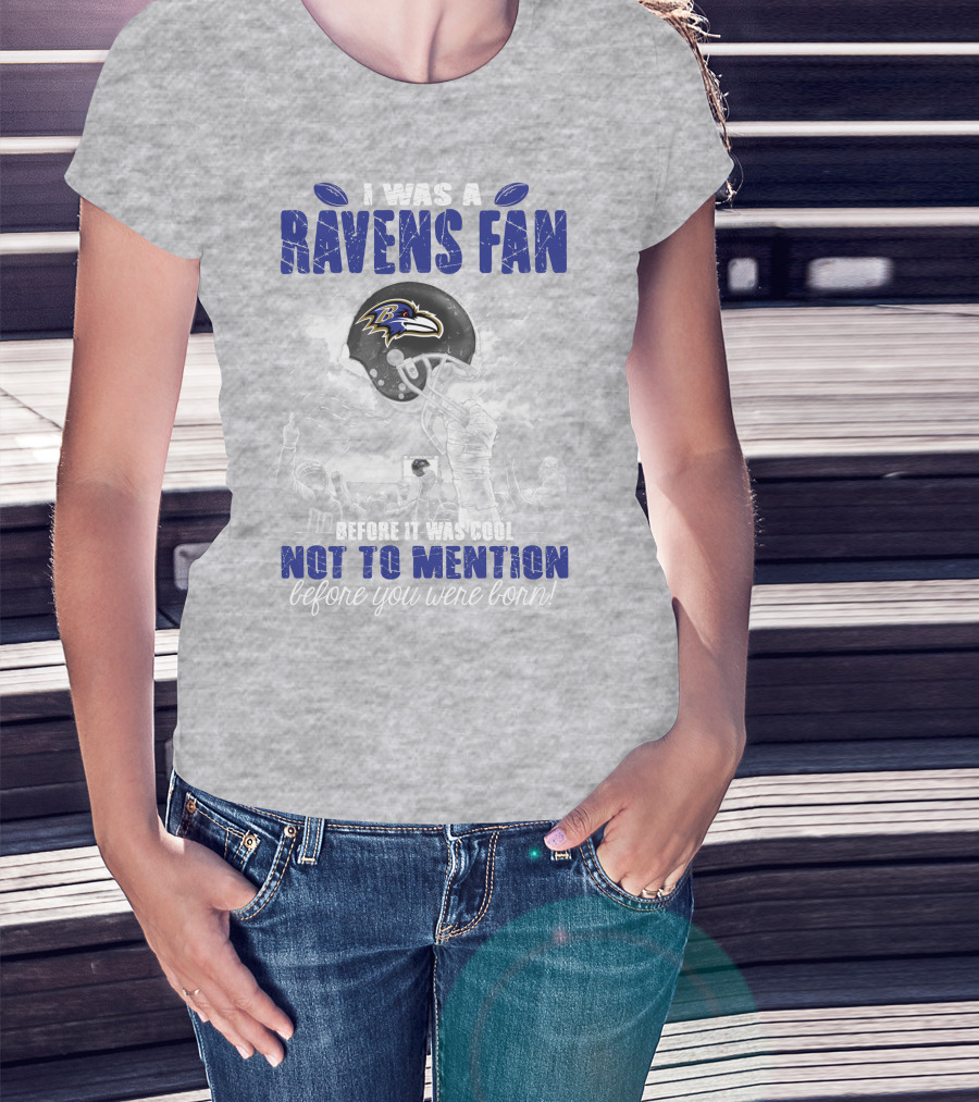 I Was A Baltimore Ravens Fan Before It Was Cool Not To Mention Before You Were Born T-Shirt