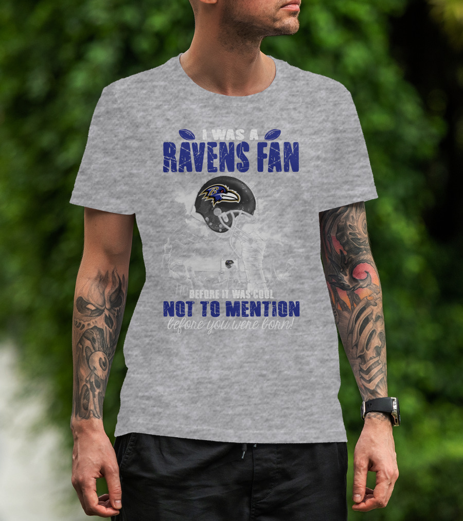 I Was A Baltimore Ravens Fan Before It Was Cool Not To Mention Before You Were Born T-Shirt