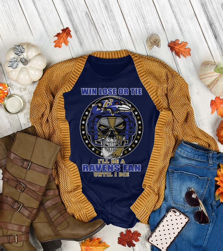 Win Lose Or Tie I'll Be A Ravens Fan Until I Die Baltimore Ravens 74 T-Shirt