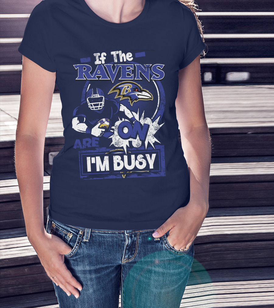 If The Ravens Are On I'm Busy Baltimore Ravens T-Shirt