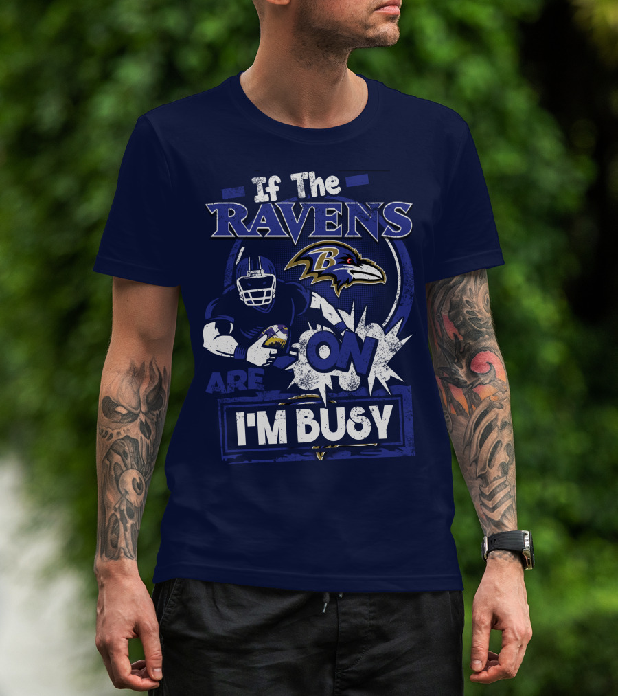 If The Ravens Are On I'm Busy Baltimore Ravens T-Shirt