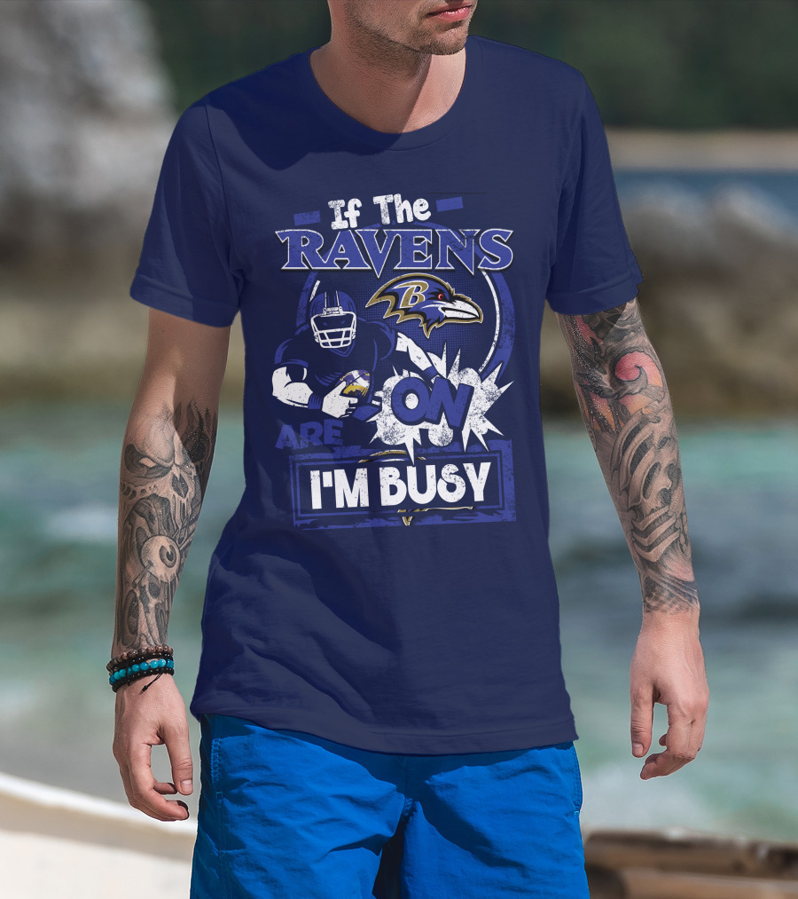 If The Ravens Are On I'm Busy Baltimore Ravens T-Shirt