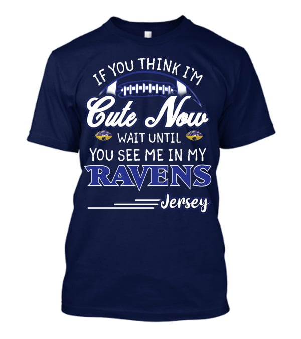 If You Think I'm Cute Now Wait Until You See Me In My Ravens Jersey T-Shirt