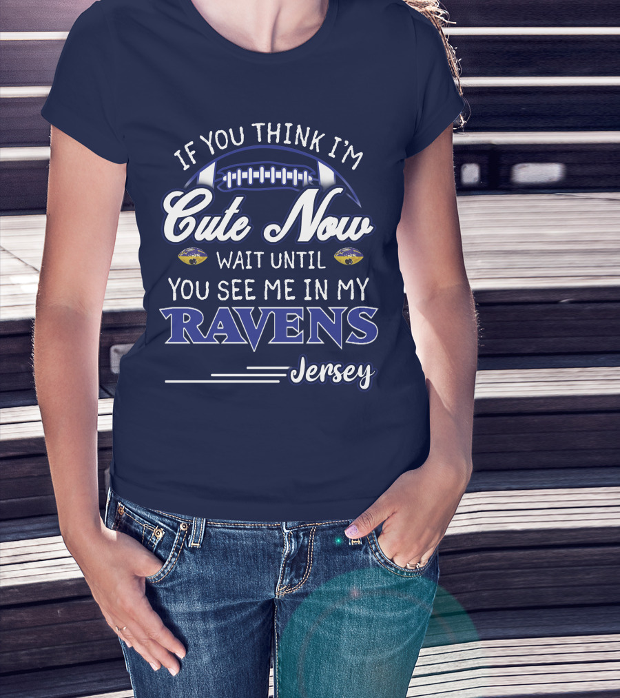 If You Think I'm Cute Now Wait Until You See Me In My Ravens Jersey T-Shirt