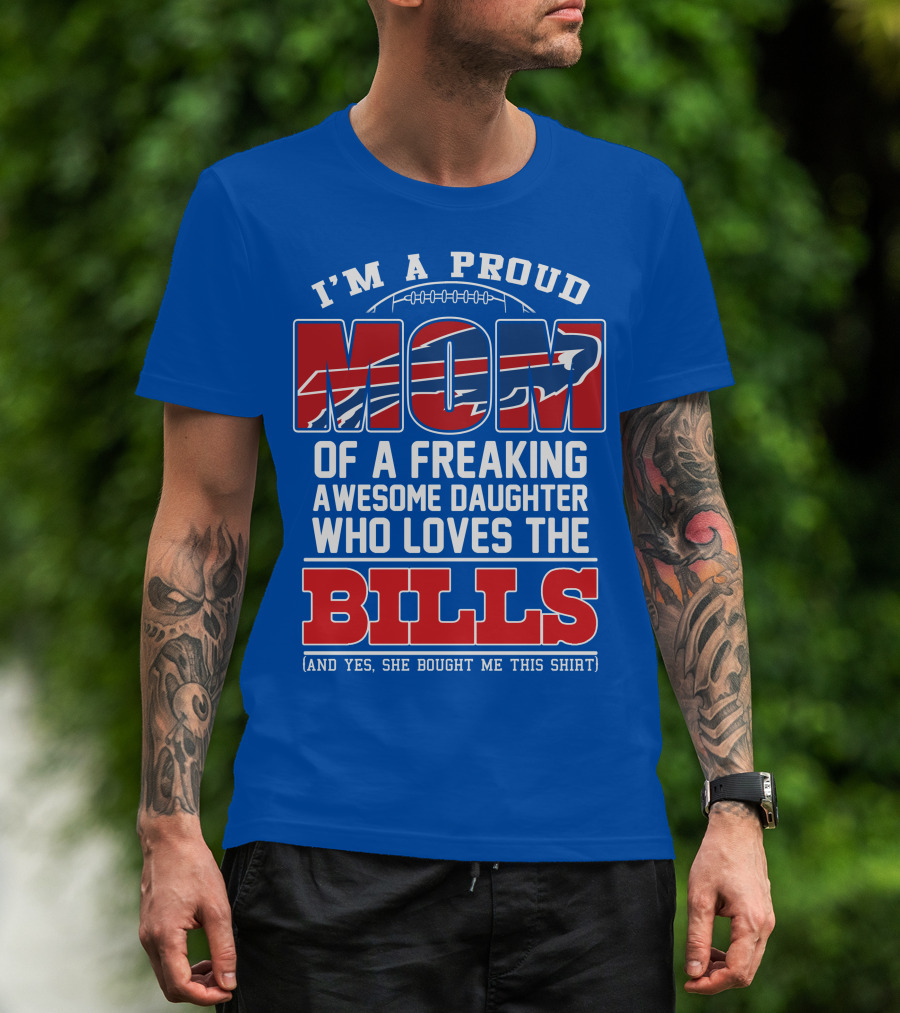 I'm A Proud Mom Of A Freaking Awesome Daughter Who Loves The Bills T-Shirt